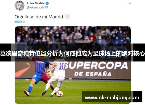莫德里奇独特位置分析为何使他成为足球场上的绝对核心