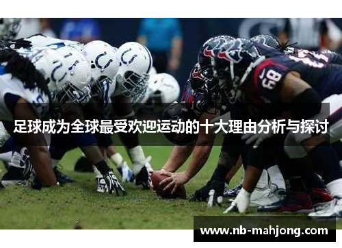 足球成为全球最受欢迎运动的十大理由分析与探讨