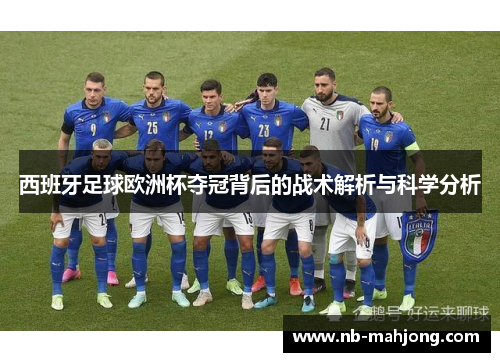 西班牙足球欧洲杯夺冠背后的战术解析与科学分析