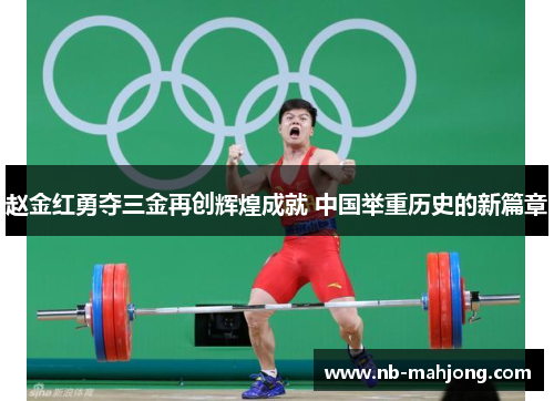 赵金红勇夺三金再创辉煌成就 中国举重历史的新篇章