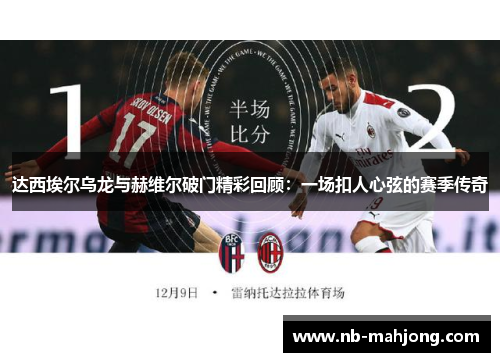 达西埃尔乌龙与赫维尔破门精彩回顾：一场扣人心弦的赛季传奇
